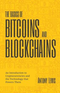 The Basics of Bitcoins and Blockchains: An Introduction to Cryptocurrencies and the Technology that Powers